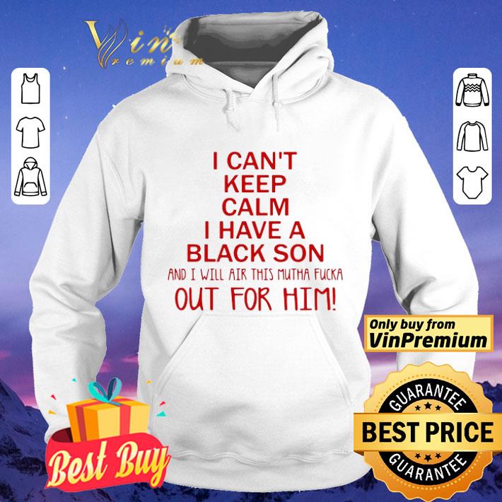 87b19a3a i cant keep calm i have a black son and i will air this mutha fucka shirt 4 - I cant keep calm I have a black son and I will air this mutha fucka shirt