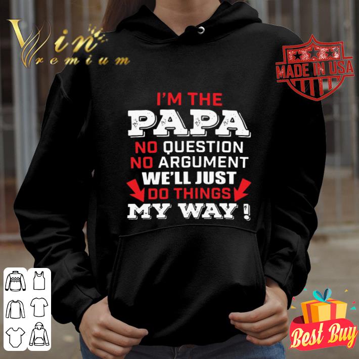87ea20be i m the papa no question no argument we ll just do things my way shirt 4 - I’m The Papa No Question No Argument We’ll Just Do Things My Way shirt