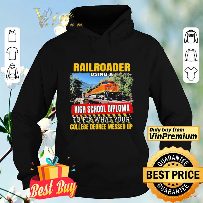 8809346e rail roader using a high school diploma to fix what your college degree messed up shirt 4 - Rail Roader using a high school diploma to fix what your college degree messed up shirt