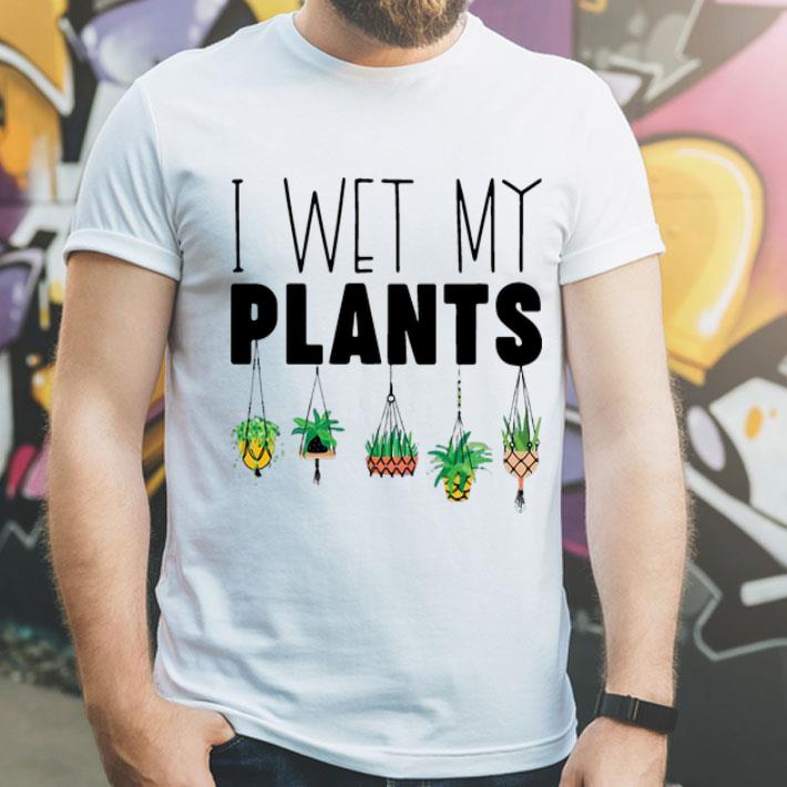 I Wet My Plants shirt