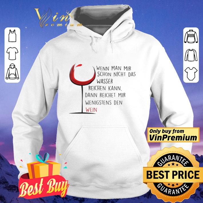 Wenn Man Mir Schon Nicht Das Wasser Reichen Kann Dann Reichet Mir shirt