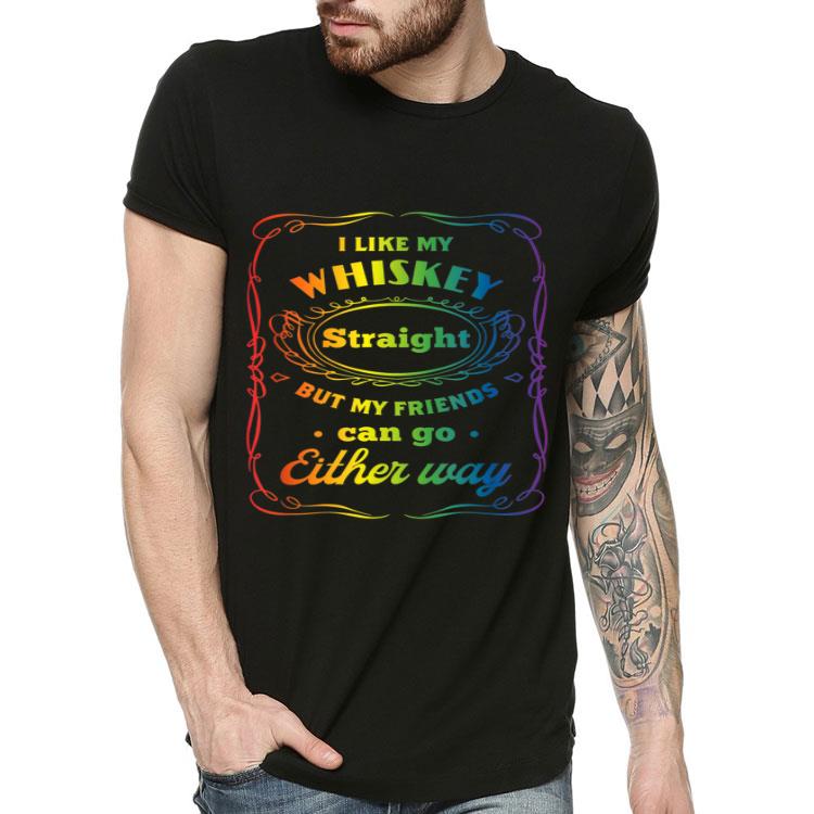 8ddea59e i like my whiskey straight but my friends can go either way shirt 4 - I Like My Whiskey Straight But My Friends Can Go Either Way Shirt