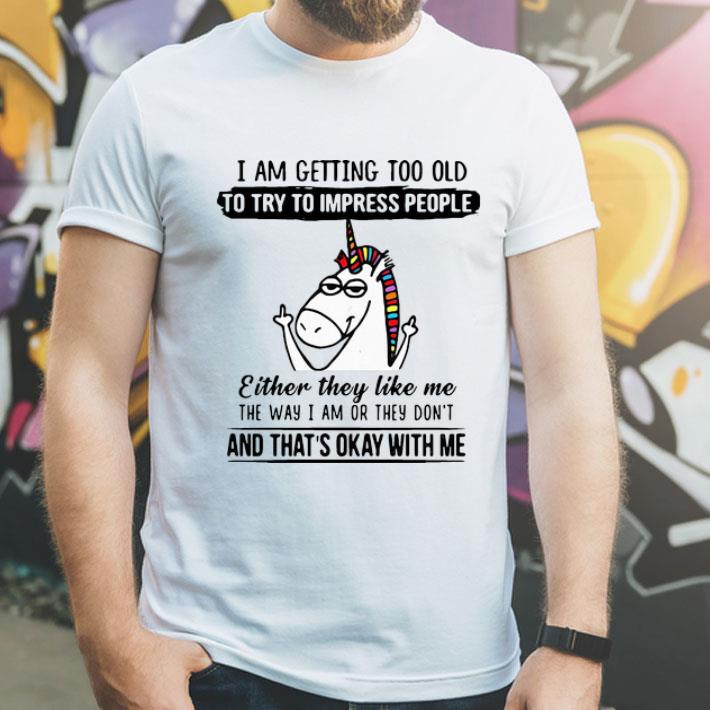 I Am Getting Too Old To Try To Impress People Unicorn shirt 1 I Am Getting Too Old To Try To Impress People Unicorn shirt