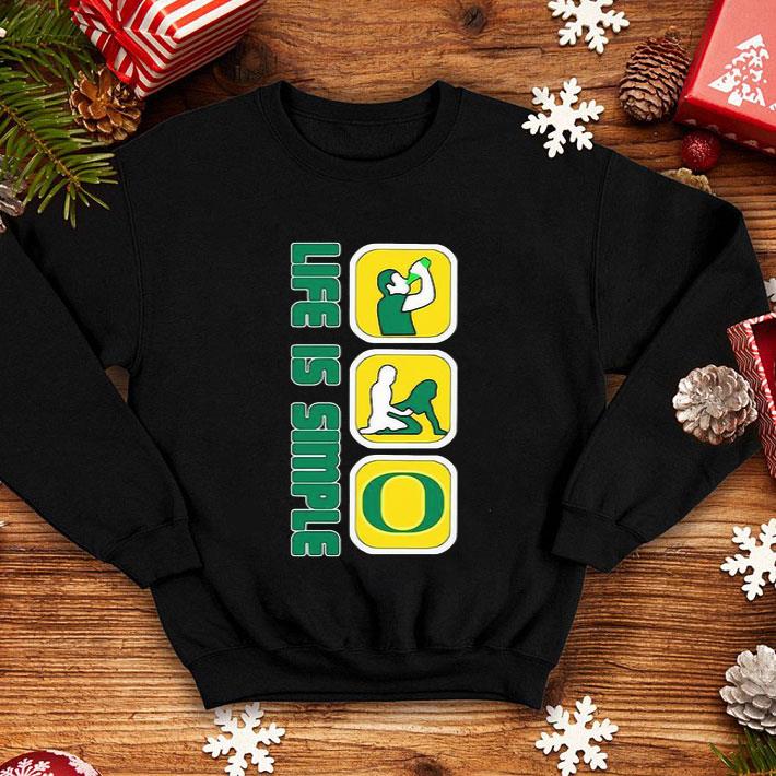 Life Is Simple Drink Fuck Oregon Ducks shirt
