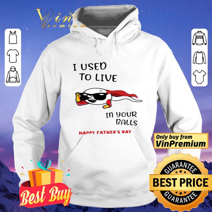 91c4a39e i used to live in your balls happy father s day shirt 4 - I Used To Live In Your Balls Happy Father’s Day shirt