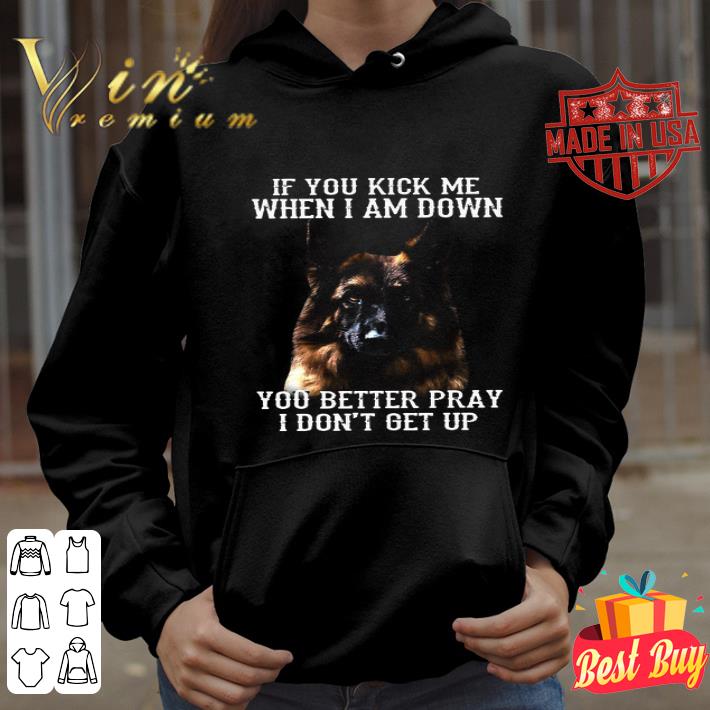 German Shepherd If You Kick Me When I Am Down You Better Pray shirt 92b16941 german shepherd if you kick me when i am down you better pray shirt 4 - German Shepherd If You Kick Me When I Am Down You Better Pray shirt