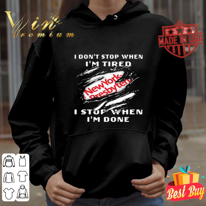 New York Presbyterian I Don’t Stop When I’m Tired I Stop When I’m Done shirt