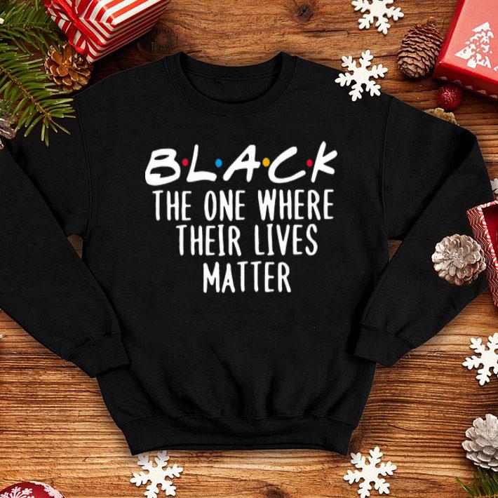 Black The One Where Their Lives Matter shirt