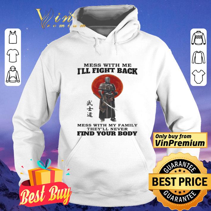 Mess With Me Ill Fight Back Mess With My Family Theyll Never Find Your Body shirt