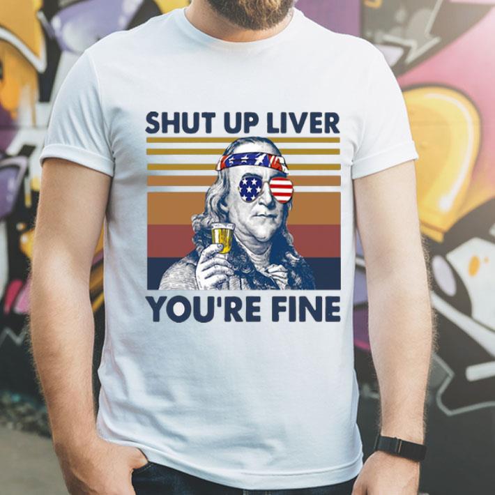 Vintage Benjamin Franklin Drink Shut Up Liver You're Fine shirt