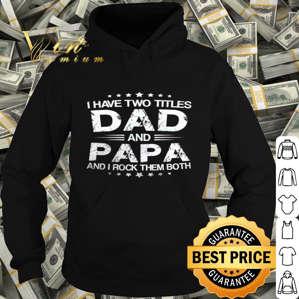 I have two titles Dad and papa and I rock them both Father's day shirt