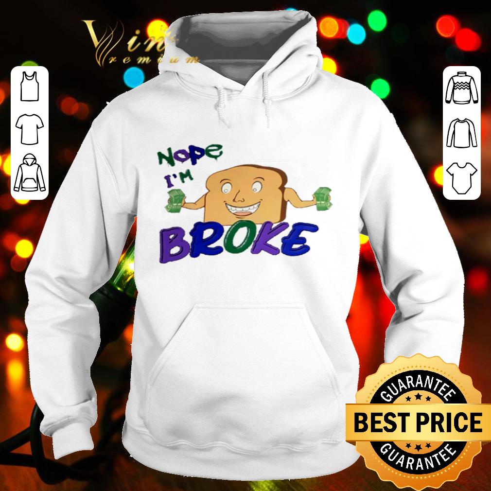 Bread money Nope i’m broke shirt