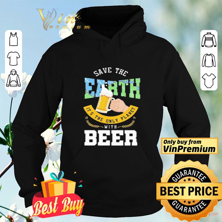 Save The Earth It’s The Only Planet With Beer shirt 95013432 save the earth it s the only planet with beer shirt 4 - Save The Earth It’s The Only Planet With Beer shirt