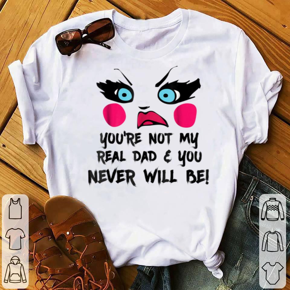 You're Not My Real Dad Drag Queen Race Shirt