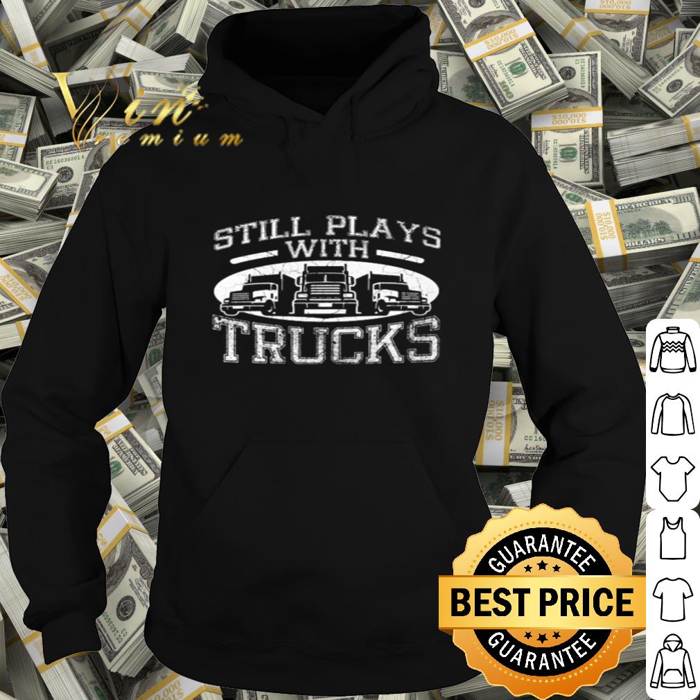 Still plays with trucks shirt