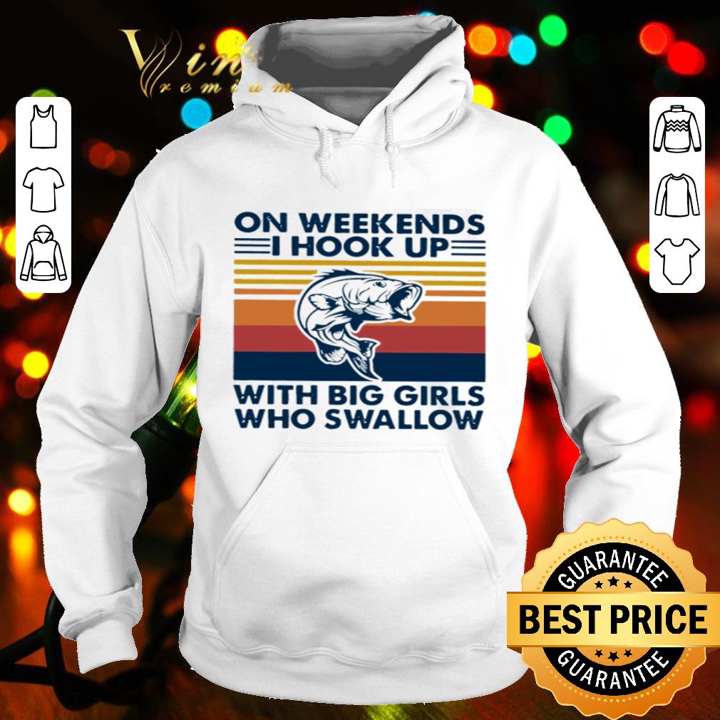 Fishing On weekends I hook up with big girls who swallow vintage shirt