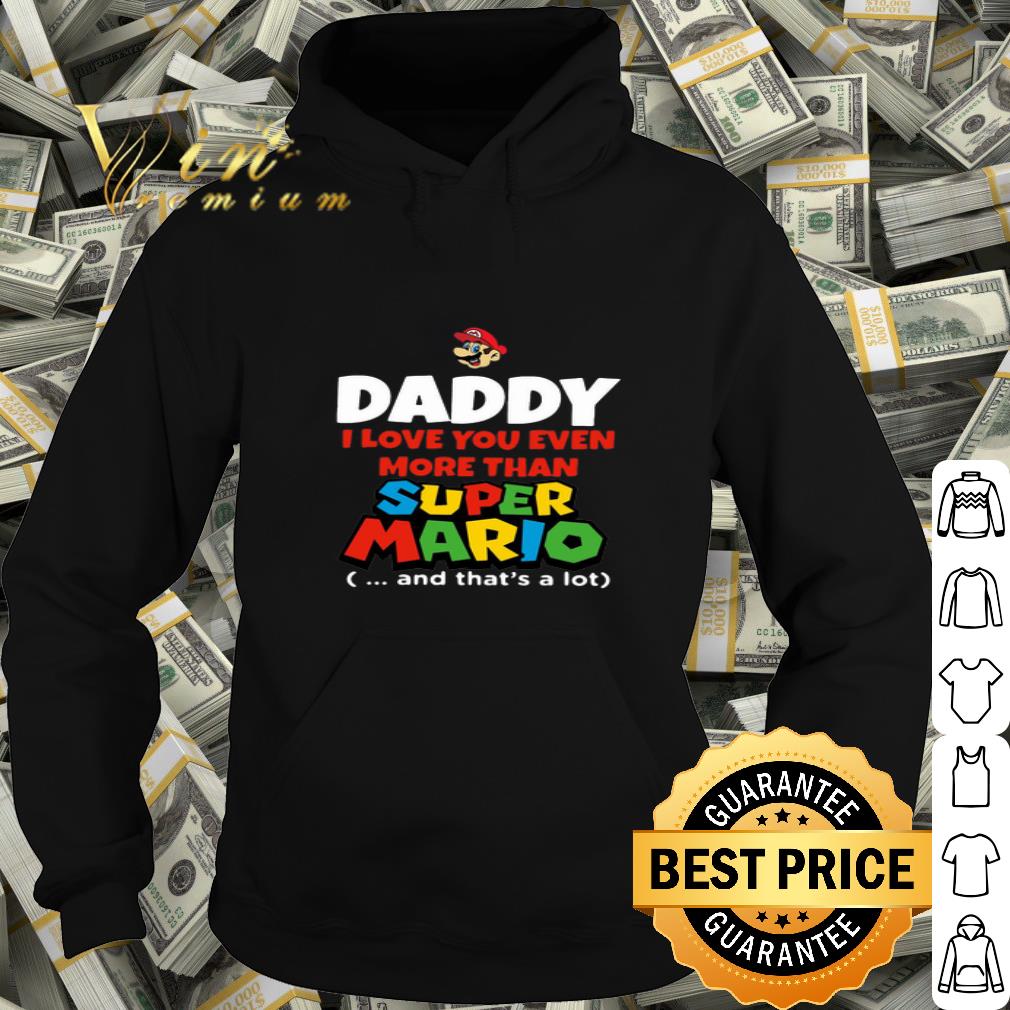 Daddy I Love You Even More Than Super Mario And That’s A Lot shirt