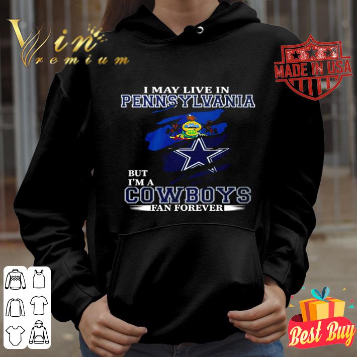 I may live in Pennsylvania but I’m a Dallas Cowboys fan forever shirt
