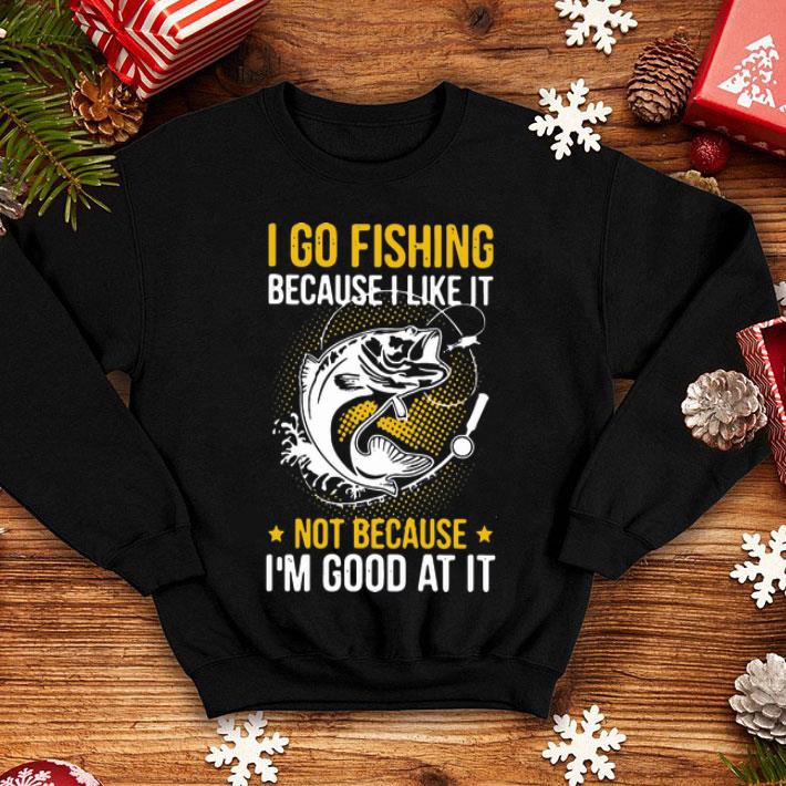 9ae73525 i go fishing because i like it not because i m good at it shirt 4 - I Go Fishing Because I Like It Not Because I’m Good At It shirt