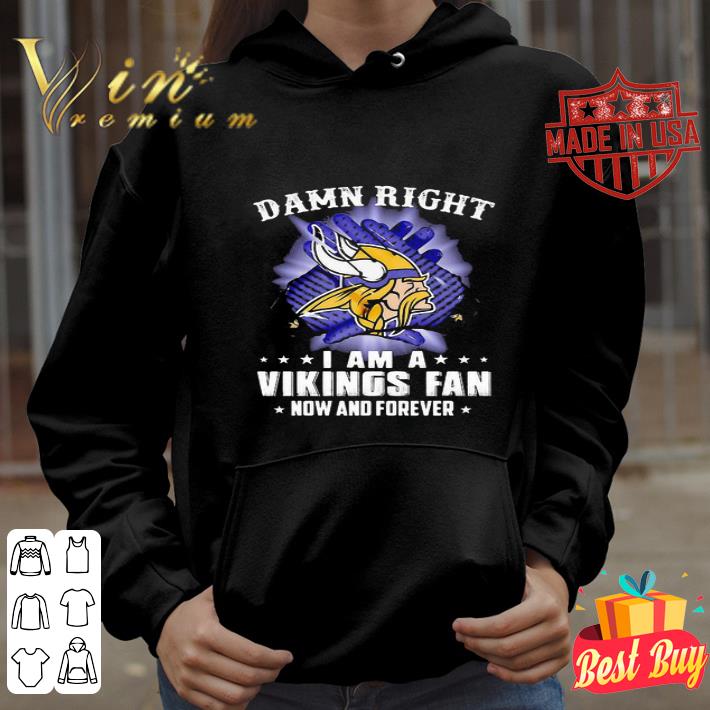 9b019da0 damn right i am a minnesota vikings fan now and forever shirt 4 - Damn Right I Am A Minnesota Vikings Fan Now And Forever shirt