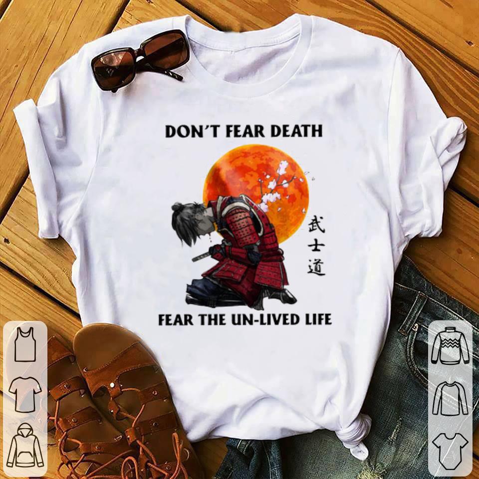 Samurai Don’t Fear Death Fear The Unlived Life Shirt 10 Samurai Don’t Fear Death Fear The Unlived Life Shirt