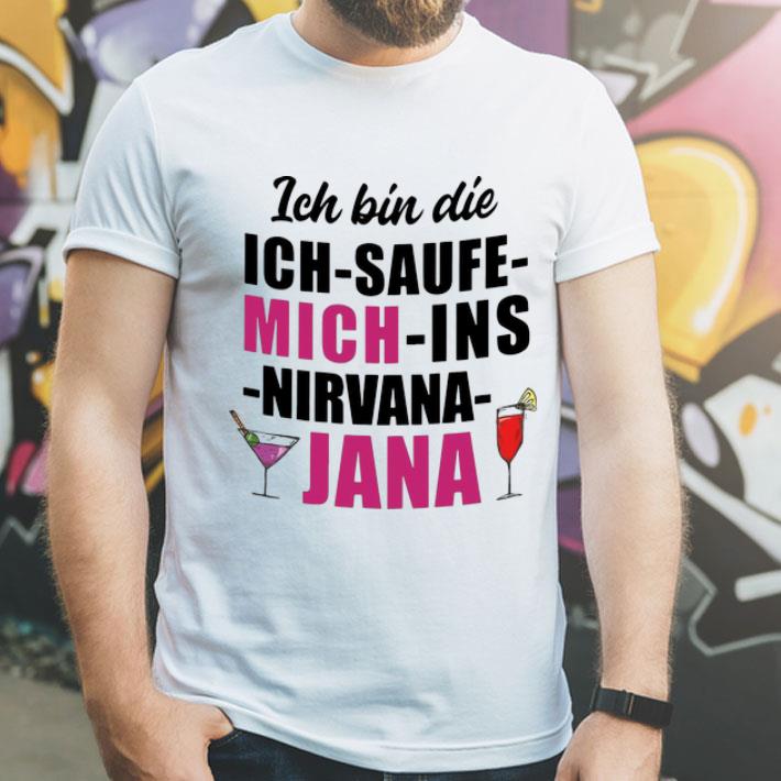Ich Bin Die Ich Saufe Mich Ins Nirvana Jana shirt 1 Ich Bin Die Ich Saufe Mich Ins Nirvana Jana shirt