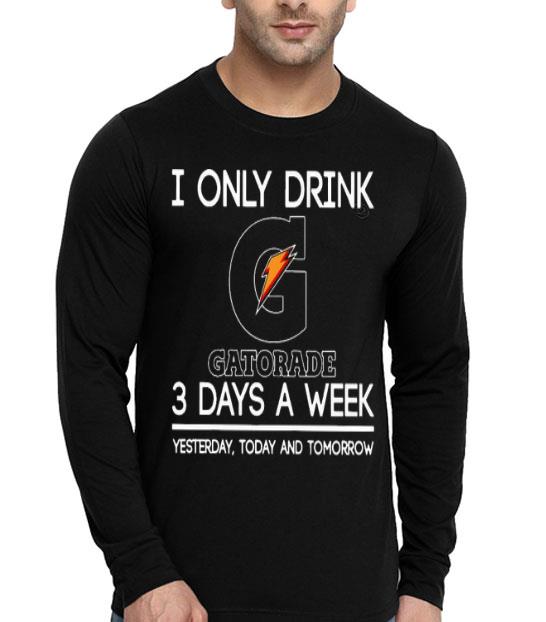 9ce43e92 i only drink gatorade 3 days a week yesterday today and tomorrow shirt 4 - I Only Drink Gatorade 3 Days A Week Yesterday Today And Tomorrow Shirt