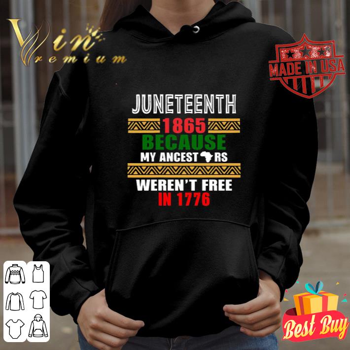Juneteenth 1865 Because My ancestors Weren’t free in 1776 shirt