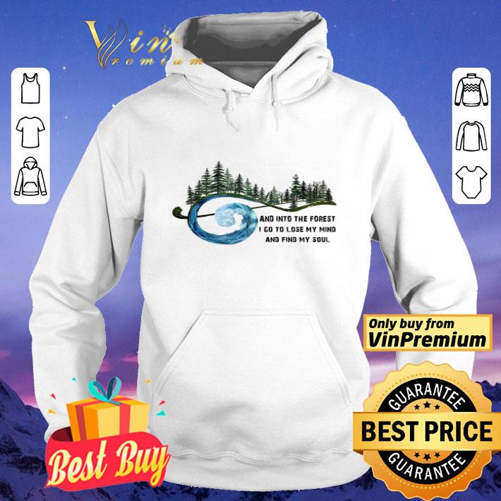 Music And Into The Forest I Go To Lose My Mind And Find My Soul shirt