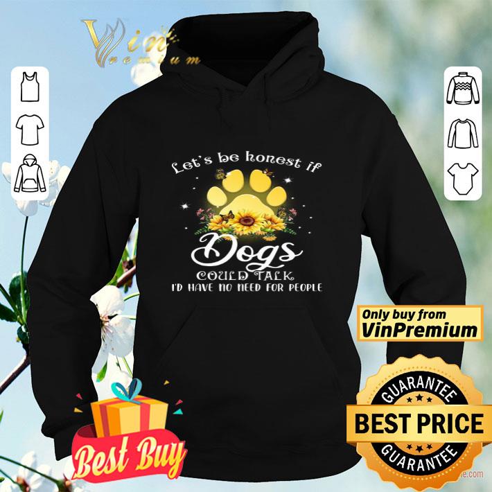 9f254697 sunflower let s be honest if dogs could talk i d have no need for people shirt 4 - Sunflower Let's Be Honest If Dogs Could Talk I'd Have No Need For People shirt