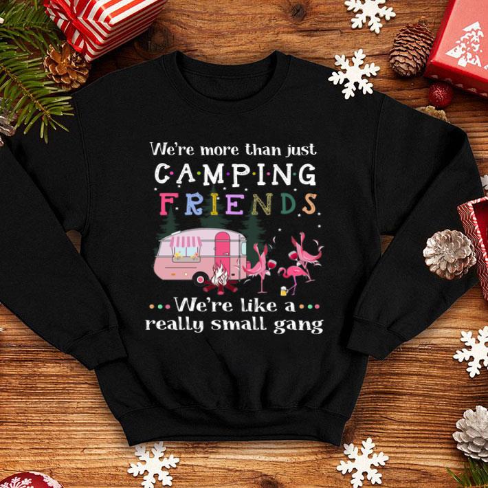 We're More Than Just Camping Friends We're Like A Really Small Gang Flamingos shirt