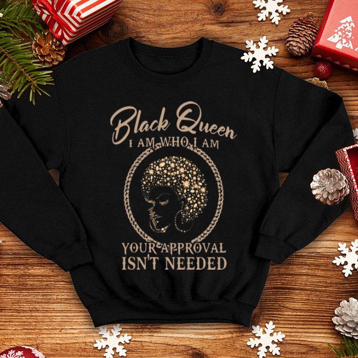 Black Queen I Am Who I Am Your Approval Isn’t Needed shirt