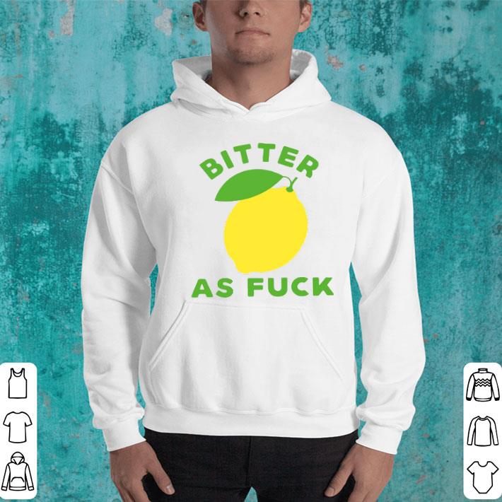 Bitter As Fuck Shirt a079168c bitter as fuck shirt 4 - Bitter As Fuck Shirt