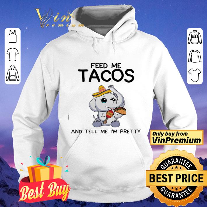 Elephant feed me tacos and tell me I’m pretty shirt