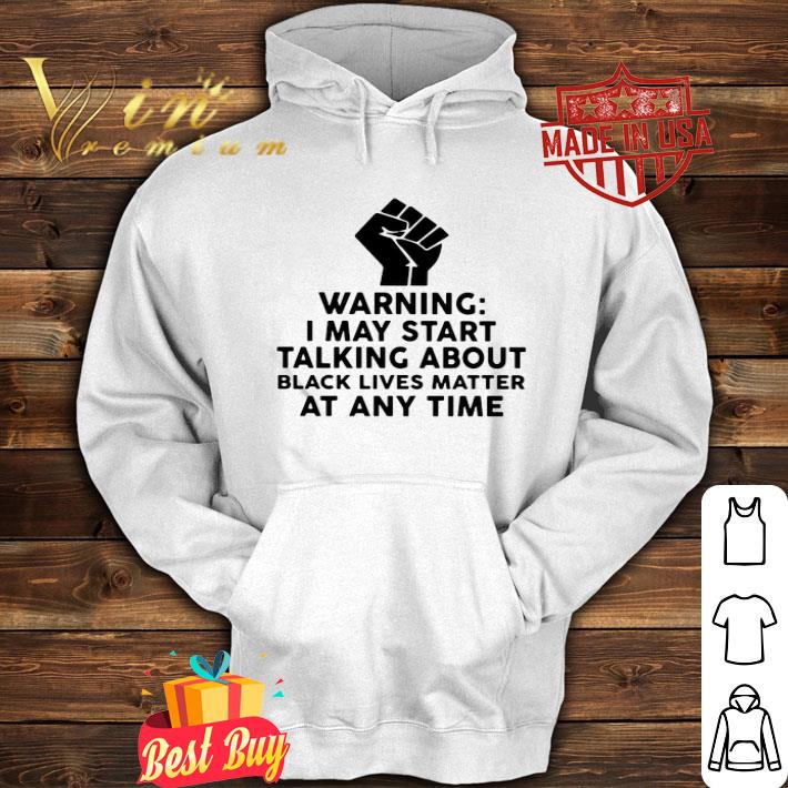Warning I may start talking about black lives matter at any time shirt a2ba12b5 warning i may start talking about black lives matter at any time shirt 4 - Warning I may start talking about black lives matter at any time shirt