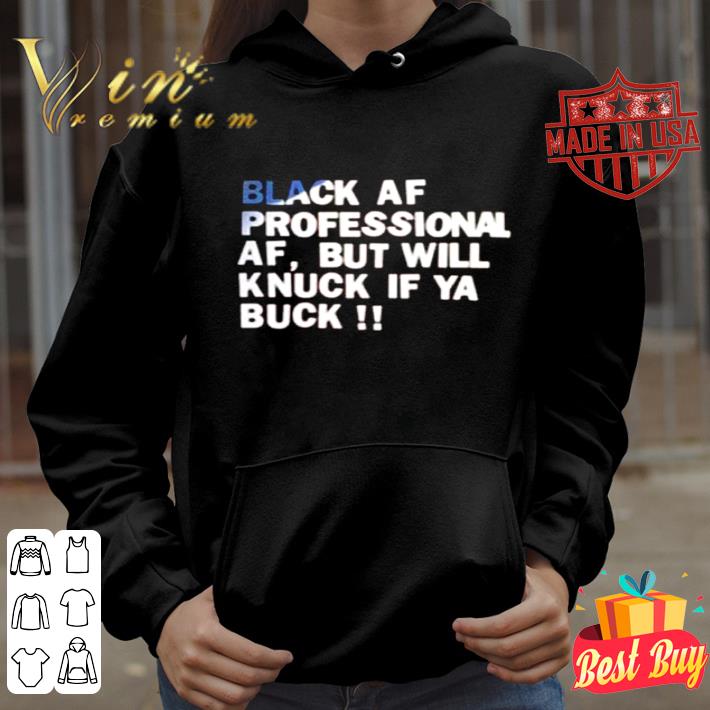 a33368f0 black af professional af but will knuck if ya buck shirt 4 - Black af professional af but will knuck if ya buck shirt