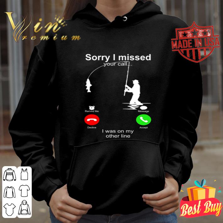 Fishing hook sorry i missed your call i was on my other line shirt