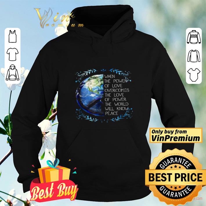 When The Power Of Love Overcomes The Love Of Power The World Will Know Peace shirt a58c050c when the power of love overcomes the love of power the world will know peace shirt 4 - When The Power Of Love Overcomes The Love Of Power The World Will Know Peace shirt