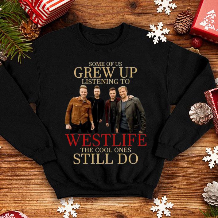 Some Of Us Grew Up Listening To Westlife The Cool Ones Still Do shirt