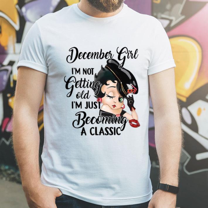 Betty Boop December Girl I'm Not Getting Old I'm Just Becoming A Classic shirt