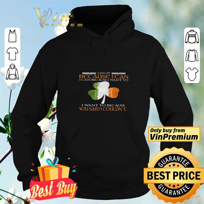 The Irish I Do It Because I Can Because I Want To Because You Said I Couldn't shirt a6580334 the irish i do it because i can because i want to because you said i couldn t shirt 4 - The Irish I Do It Because I Can Because I Want To Because You Said I Couldn't shirt