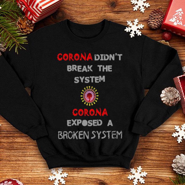 Corona Didn’t Break The System Corona Exposed A Broken System shirt a68e0b93 corona didn t break the system corona exposed a broken system shirt 4 - Corona Didn’t Break The System Corona Exposed A Broken System shirt