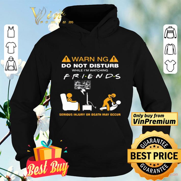 Warning Do Not Disturb While I’m Watching Friends Serious Injury Or Death May Occur shirt a6eda846 warning do not disturb while i m watching friends serious injury or death may occur shirt 4 - Warning Do Not Disturb While I’m Watching Friends Serious Injury Or Death May Occur shirt