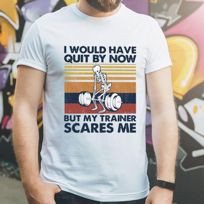Vintage I Would Have Quit By Now But My Trainer Scares Me shirt 1 Vintage I Would Have Quit By Now But My Trainer Scares Me shirt