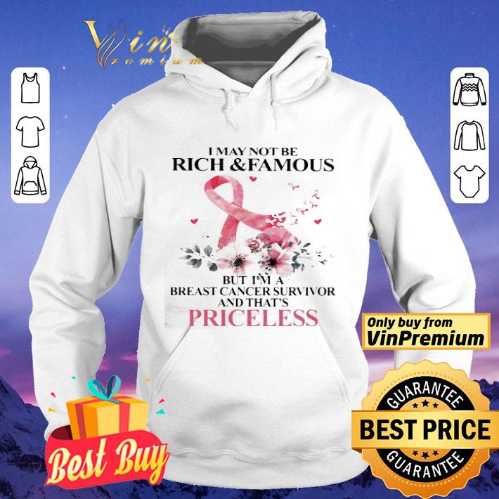 Flowers I may not be rich and famous but I’m a breast cancer survivor and that’s priceless shirt