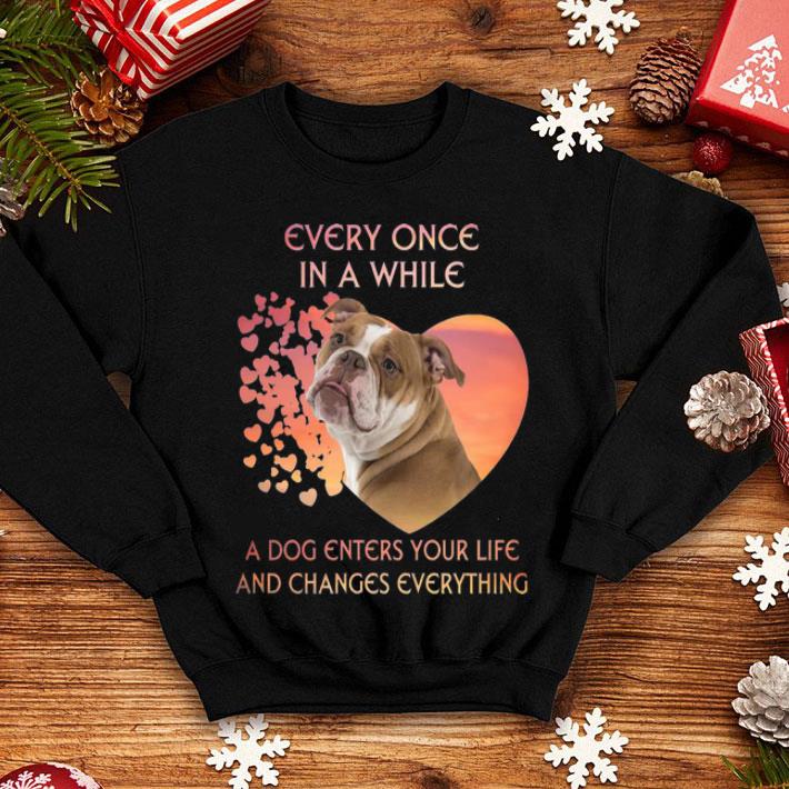 English Bulldog A Dog Enters You Life And Changes Every Thing shirt