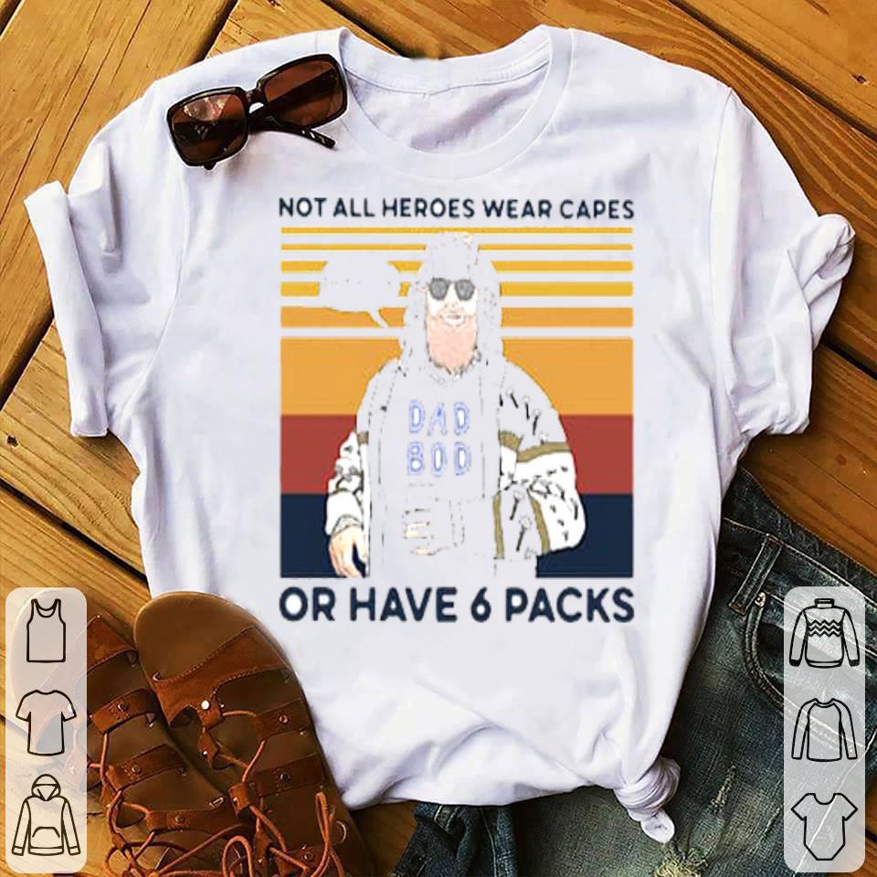 Not All Heroes Wear Capes Or Have 6 Pack Vintage Shirt 10 Not All Heroes Wear Capes Or Have 6 Pack Vintage Shirt
