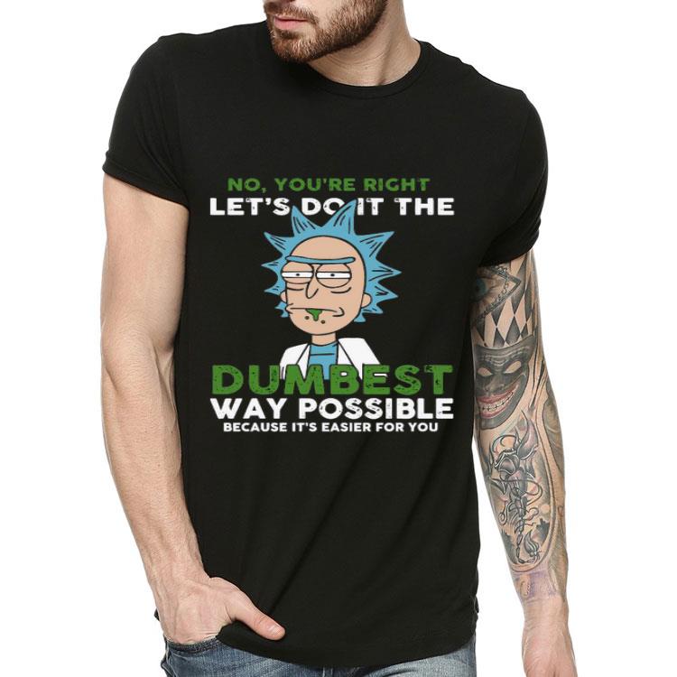 a8830670 rick and morty no you re right let s do it the dumbest way possible because it s easier for you shirt 4 - Rick And Morty No You’re Right Let’s Do It The Dumbest Way Possible Because It’s Easier For You Shirt