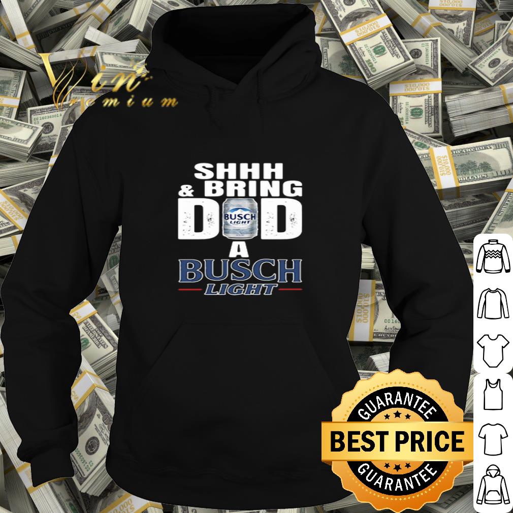Shhh And Bring Dad A Busch Light Father's Day shirt