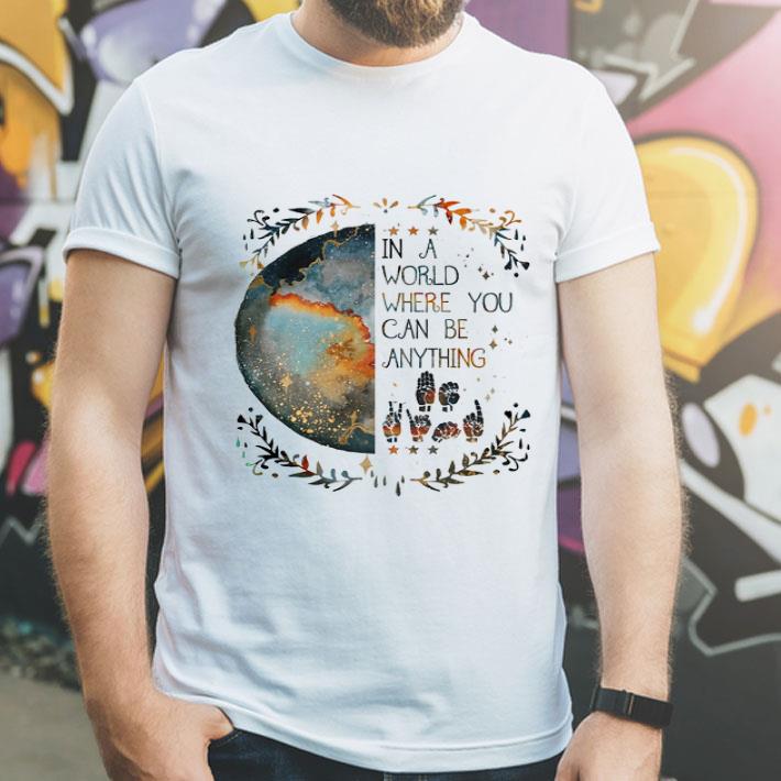Earth In A World Where You Can Be Anything Deaf Pride shirt